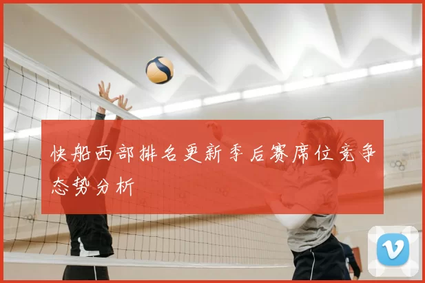快船西部排名更新季后赛席位竞争态势分析