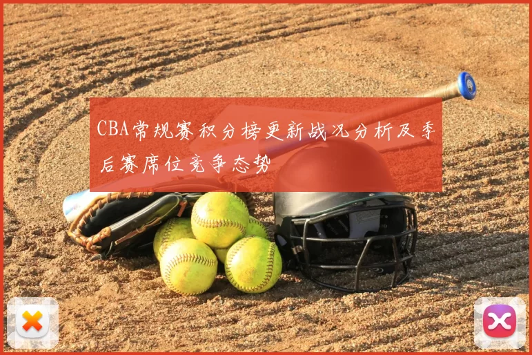 CBA常规赛积分榜更新战况分析及季后赛席位竞争态势