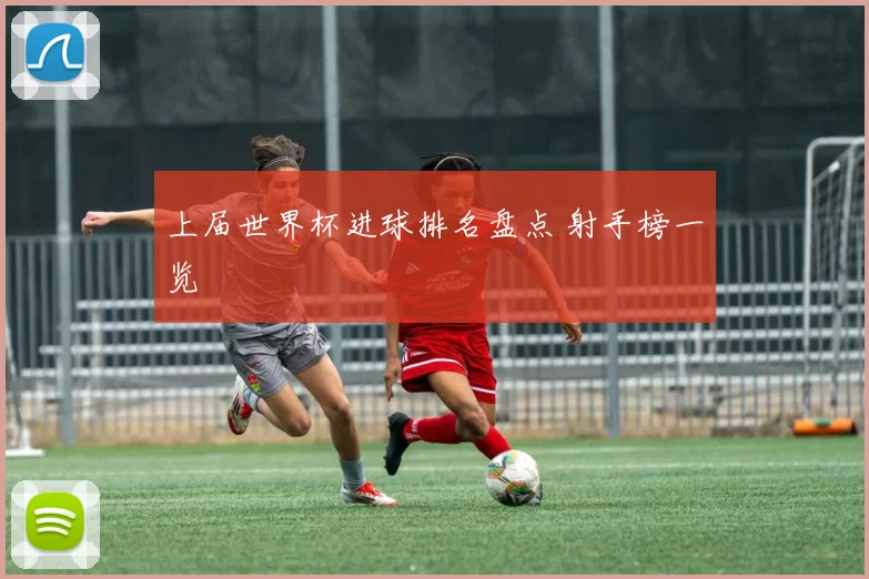 上届世界杯进球排名盘点 射手榜一览