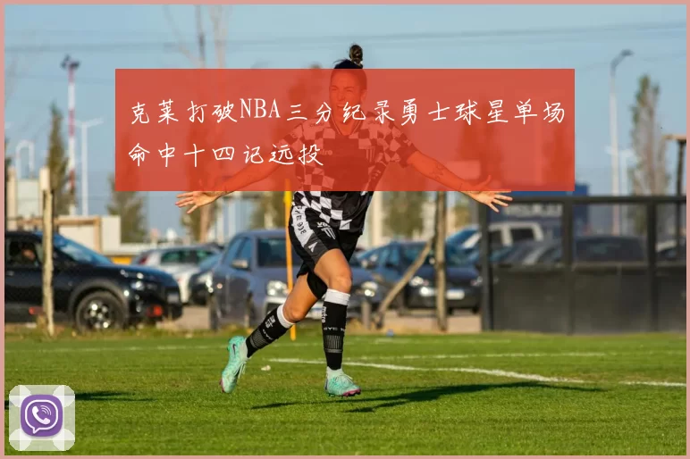 克莱打破NBA三分纪录勇士球星单场命中十四记远投
