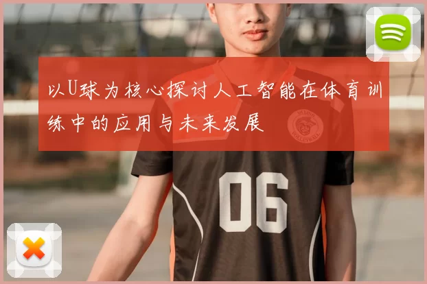 以U球为核心探讨人工智能在体育训练中的应用与未来发展