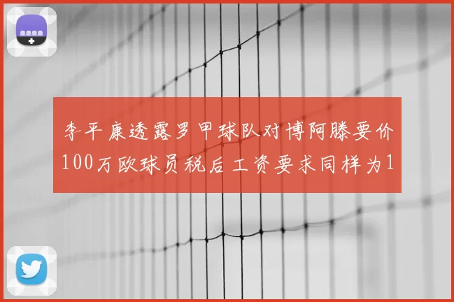 李平康透露罗甲球队对博阿滕要价100万欧球员税后工资要求同样为100万