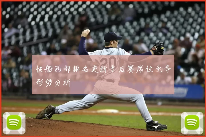 快船西部排名更新季后赛席位竞争形势分析