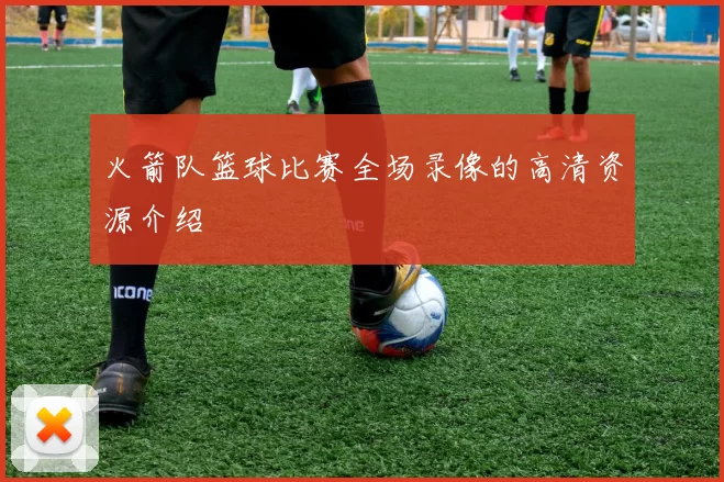 火箭队篮球比赛全场录像的高清资源介绍