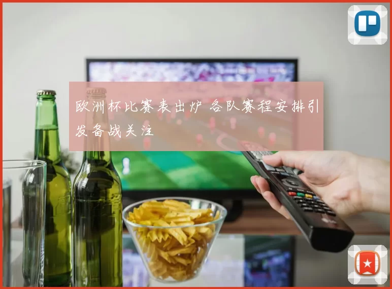 欧洲杯比赛表出炉 各队赛程安排引发备战关注
