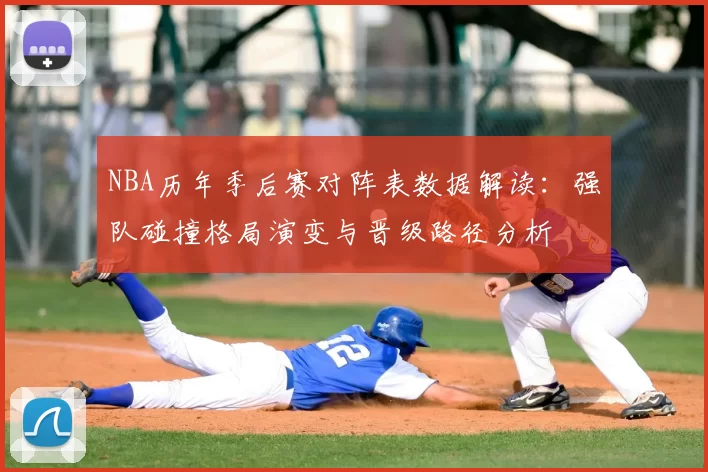 NBA历年季后赛对阵表数据解读：强队碰撞格局演变与晋级路径分析