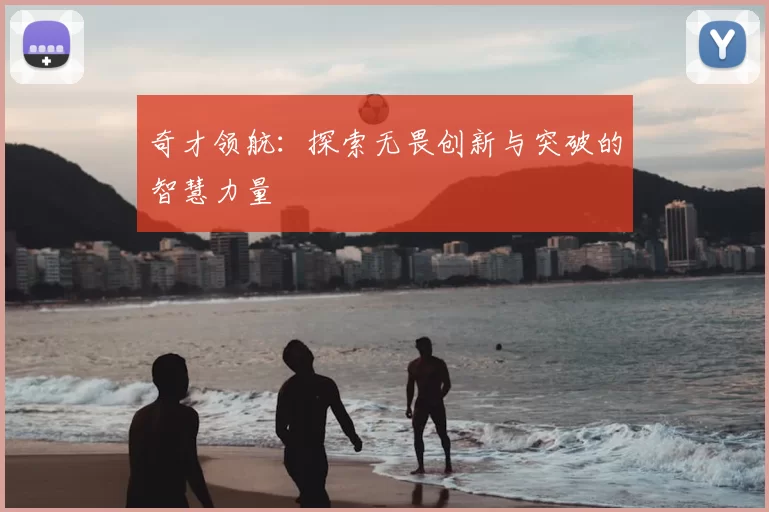 奇才领航：探索无畏创新与突破的智慧力量