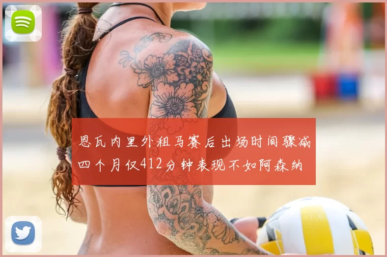 恩瓦内里外租马赛后出场时间骤减四个月仅412分钟表现不如阿森纳