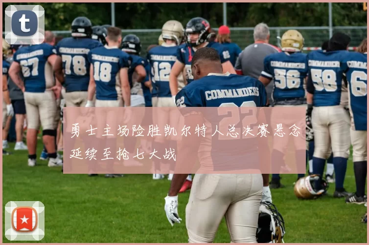 勇士主场险胜凯尔特人总决赛悬念延续至抢七大战