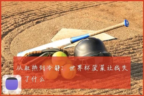 从狂热到冷静:世界杯菠菜让我失去了什么