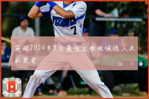 英超2024年1月最佳主教练候选人及获奖者