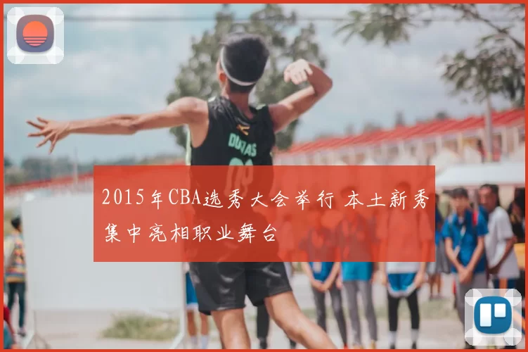 2015年CBA选秀大会举行 本土新秀集中亮相职业舞台