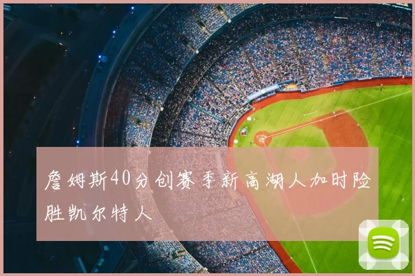 詹姆斯40分创赛季新高湖人加时险胜凯尔特人