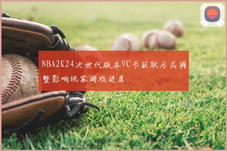 NBA2K24次世代版本VC币获取方式调整影响玩家游戏进度